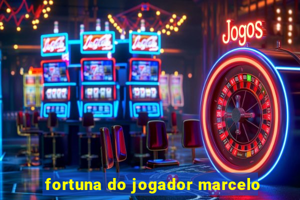 fortuna do jogador marcelo